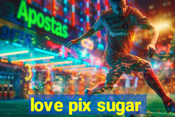 love pix sugar